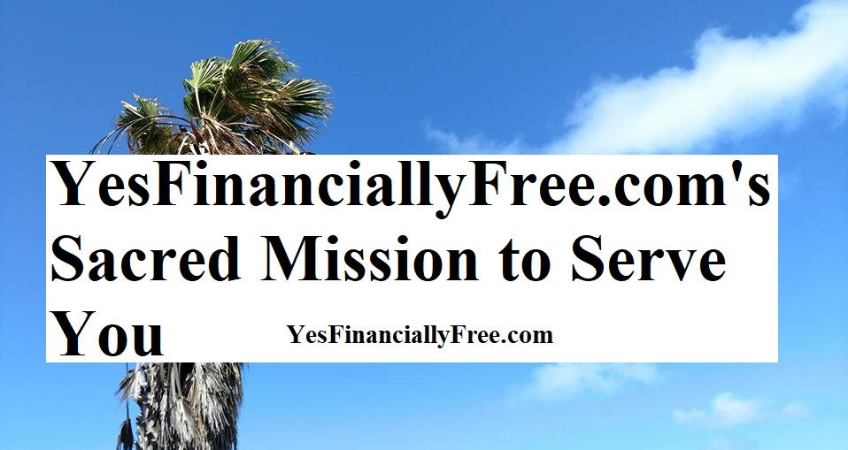YesFinanciallyFree.coms Sacred Mission to Serve You