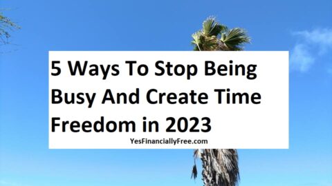 5 Ways To Stop Being Busy And Create Time Freedom in 2023