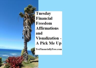 Tuesday Financial Freedom Affirmations and Visualization - A Pick Me Up