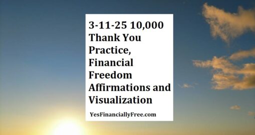 3-11-25 10,000 Thank You Practice, Financial Freedom Affirmations and Visualization