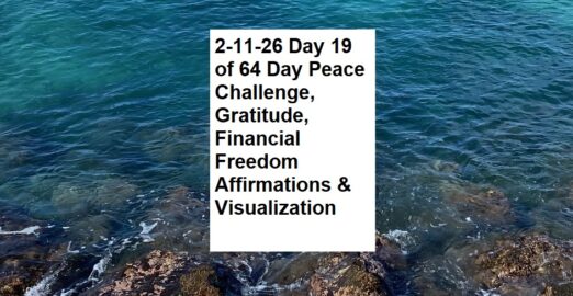 2-11-26 Day 19 of 64 Day Peace Challenge, Gratitude, Financial Freedom Affirmations and Visualization