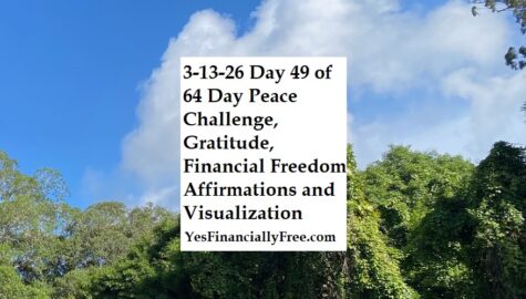 3-13-26 Day 49 of 64 Day Peace Challenge, Gratitude, Financial Freedom Affirmations and Visualization