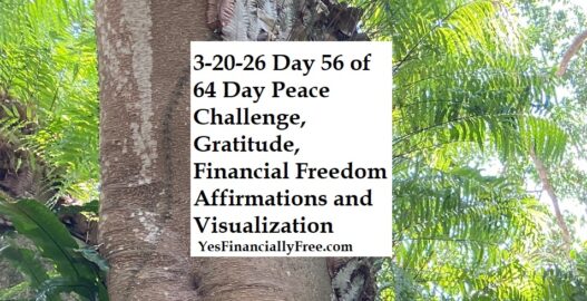 3-20-26 Day 56 of 64 Day Peace Challenge, Gratitude, Financial Freedom Affirmations and Visualization