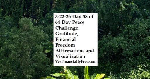 3-22-26 Day 58 of 64 Day Peace Challenge, Gratitude, Financial Freedom Affirmations and Visualization