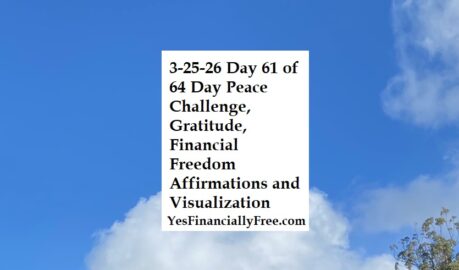 3-25-26 Day 61 of 64 Day Peace Challenge, Gratitude, Financial Freedom Affirmations and Visualization